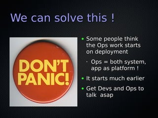 We can solve this !
            ●   Some people think
                the Ops work starts
                on deployment
  ...