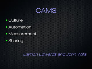 CAMS
●   Culture
●   Automation
●   Measurement
●   Sharing


              Damon Edwards and John Willis
 