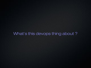 What's this devops thing about ?
 