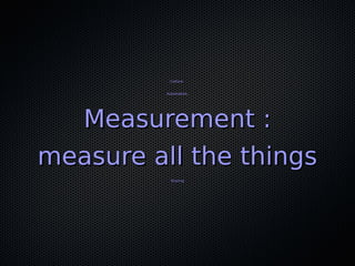 Culture,Culture,
Automation,Automation,
Measurement :Measurement :
measure all the thingsmeasure all the things
SharingSharing
 