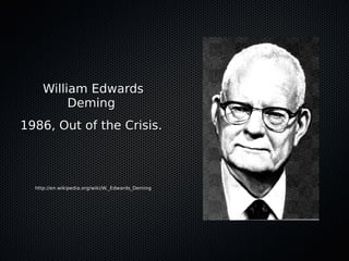 William EdwardsWilliam Edwards
DemingDeming
1986, Out of the Crisis.1986, Out of the Crisis.
http://en.wikipedia.org/wiki/...