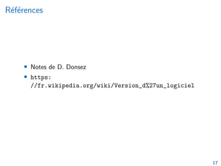 Références
• Notes de D. Donsez
• https:
//fr.wikipedia.org/wiki/Version_d%27un_logiciel
17
 