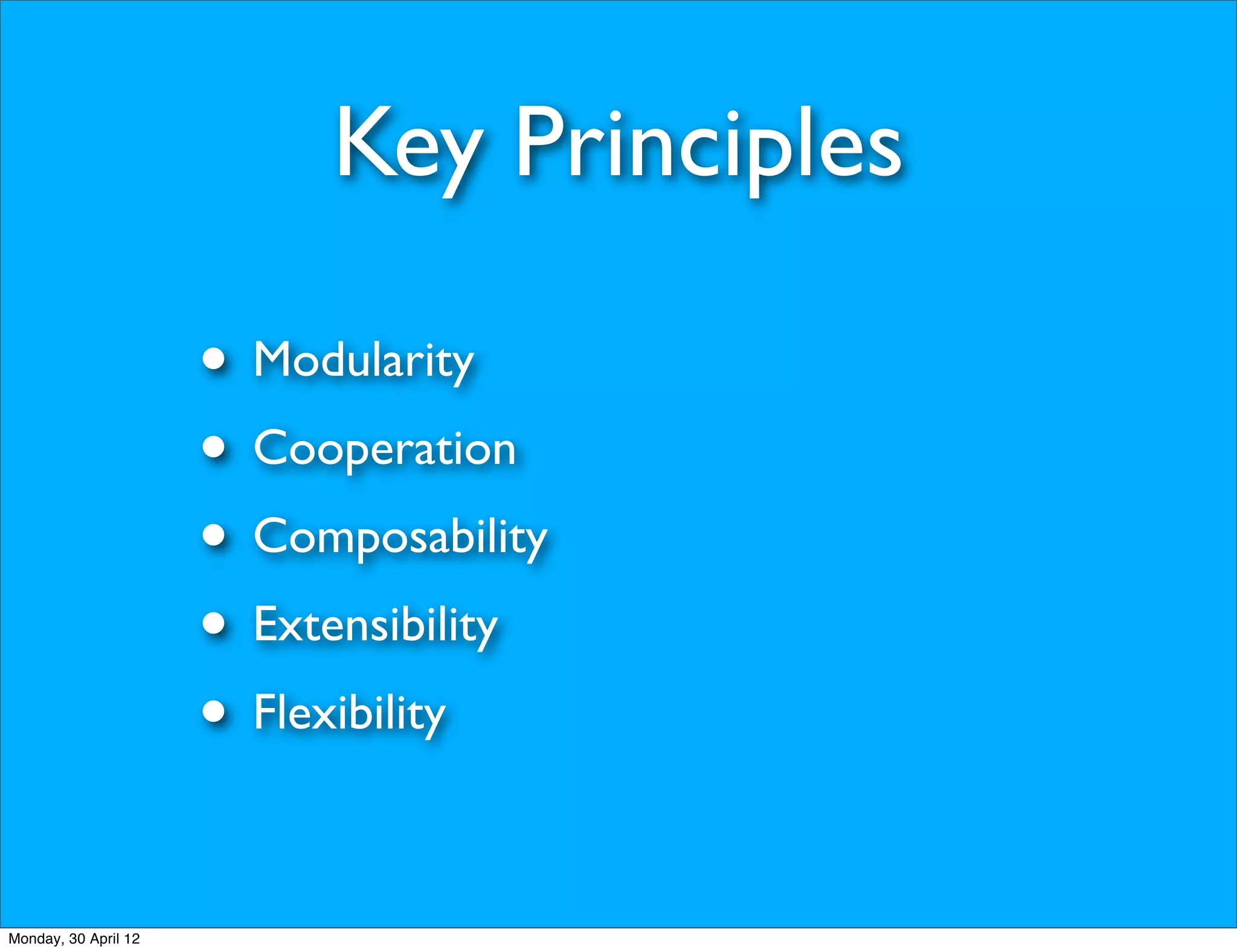 Key Principles

                      • Modularity
                      • Cooperation
                      • Composability
                      • Extensibility
                      • Flexibility

Monday, 30 April 12
 