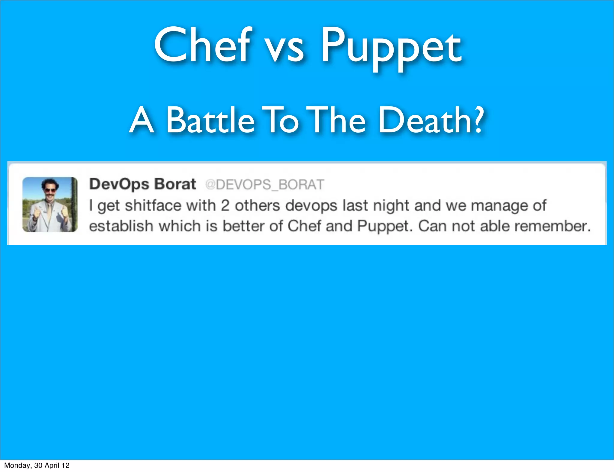 Chef vs Puppet
                      A Battle To The Death?




Monday, 30 April 12
 