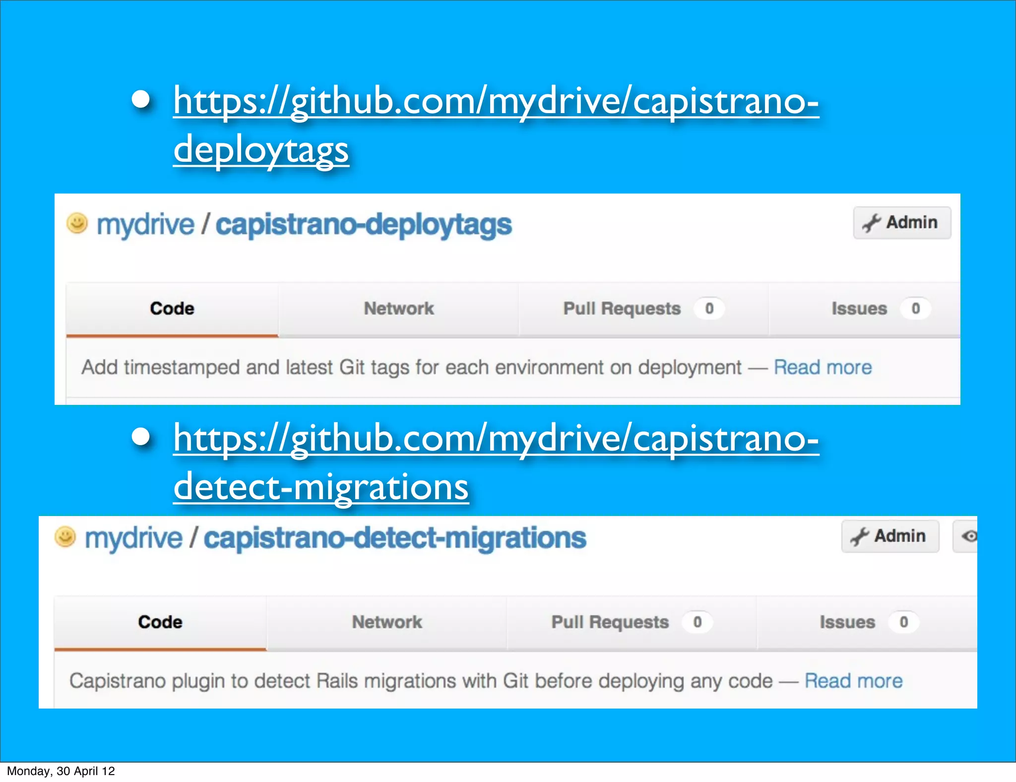 • https://github.com/mydrive/capistrano-
                        deploytags




                      • https://github.com/mydrive/capistrano-
                        detect-migrations




Monday, 30 April 12
 