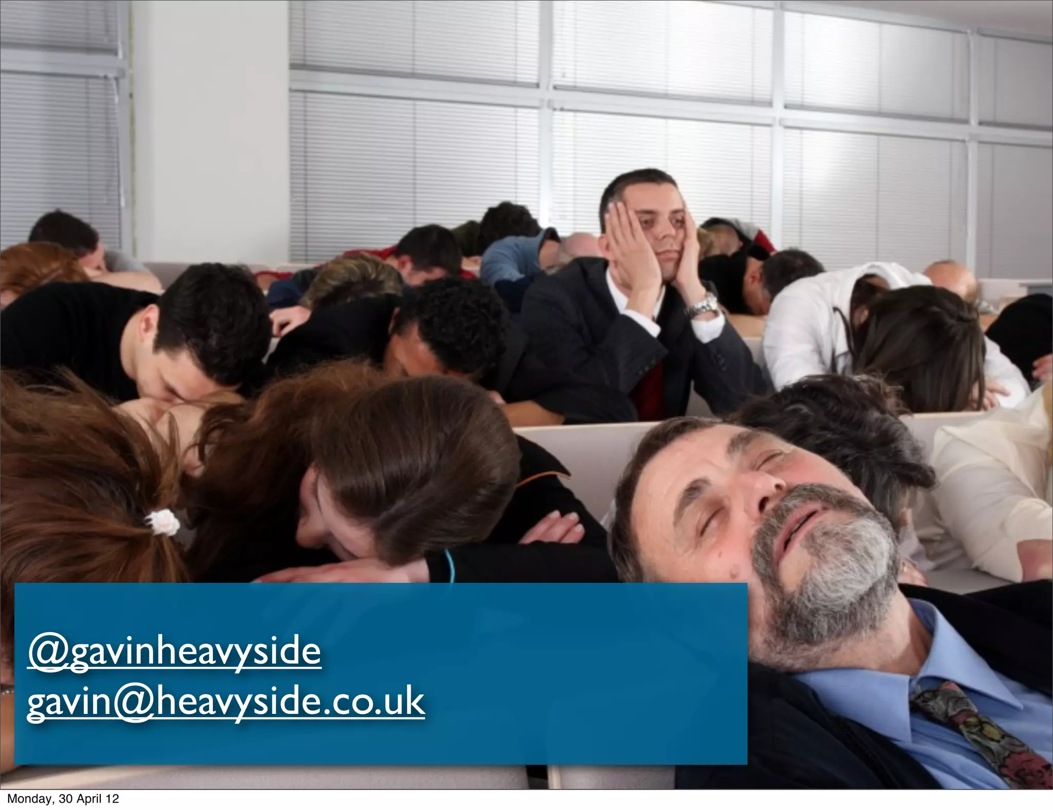 @gavinheavyside
   gavin@heavyside.co.uk

Monday, 30 April 12
 