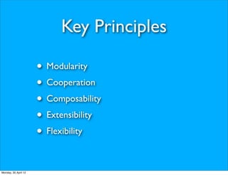 Key Principles

                      • Modularity
                      • Cooperation
                      • Composability
                      • Extensibility
                      • Flexibility

Monday, 30 April 12
 