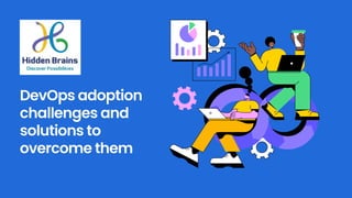 DevOps adoption
challenges and
solutions to
overcome them
 