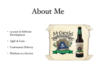 About Me
• 15 years in Software
Development
• Agile & Lean
• Continuous Delivery
• Platform as a Service
 