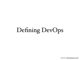 Deﬁning DevOps
source: devopsguys.com
 