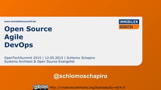www.immobilienscout24.de
OpenTechSummit 2015 | 12.05.2015 | Schlomo Schapiro
Systems Architect & Open Source Evangelist
http://creativecommons.org/licenses/by-nd/4.0
Open Source
Agile
DevOps
@schlomoschapiro
 