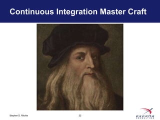 Continuous Integration Master Craft 
Stephen D. Ritchie 
22 
 
