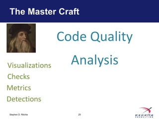 The Master Craft 
Visualizations 
Checks 
Stephen D. Ritchie 
Code Quality 
25 
Metrics 
Detections 
Analysis 
 