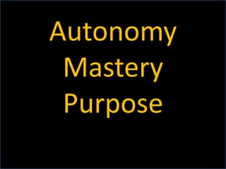 Autonomy 
Mastery 
Purpose 
Stephen D. Ritchie 8 
 