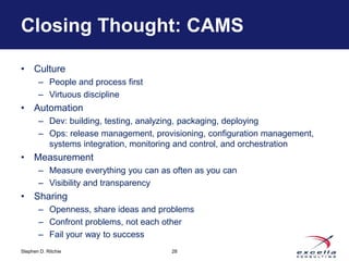 Closing Thought: CAMS 
• Culture 
– People and process first 
– Virtuous discipline 
• Automation 
– Dev: building, testin...