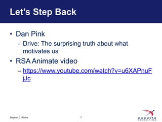 Let’s Step Back 
• Dan Pink 
– Drive: The surprising truth about what 
motivates us 
• RSA Animate video 
– https://www.yo...