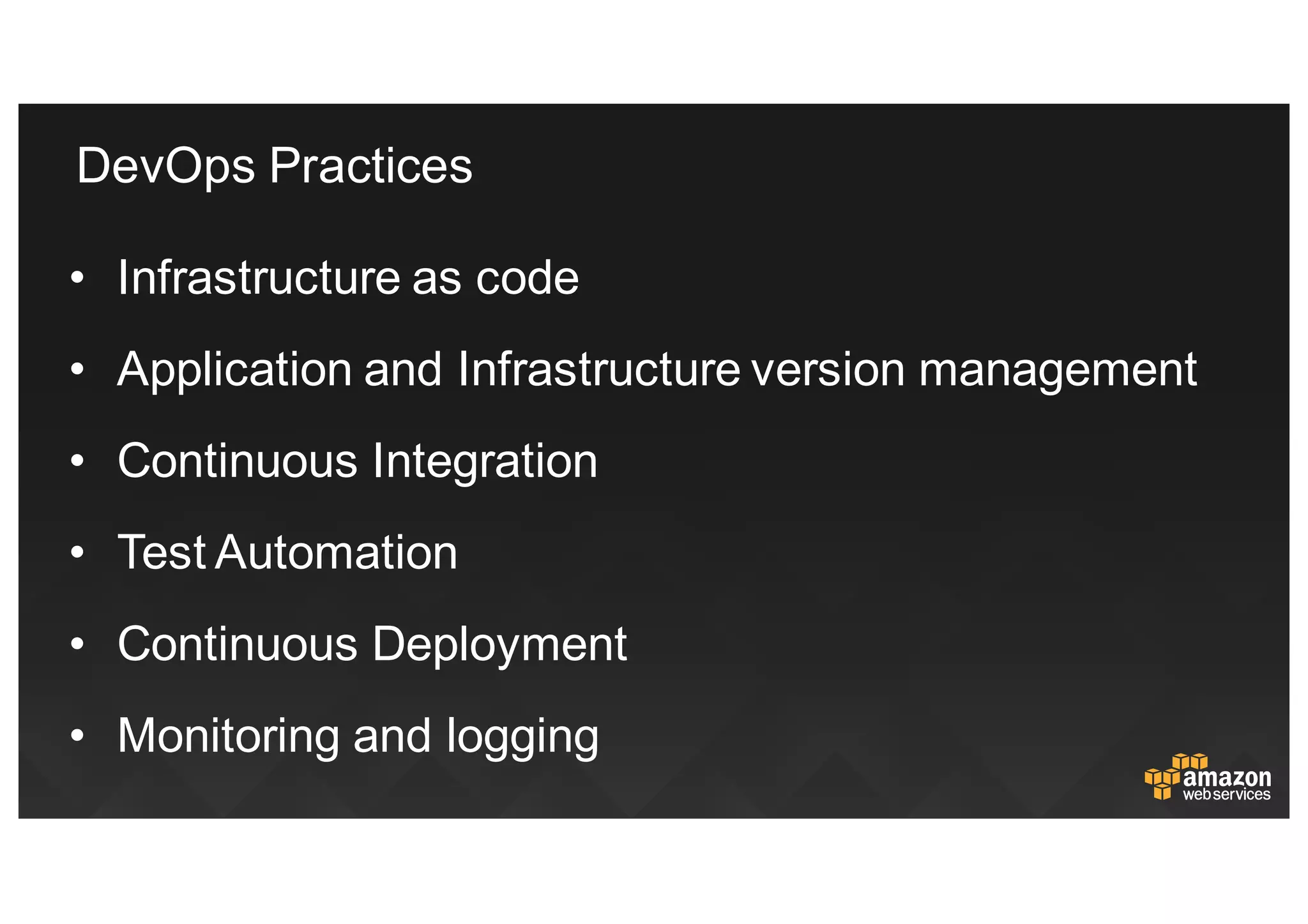 • Infrastructure  as  code
• Application  and  Infrastructure  version  management
• Continuous  Integration
• Test  Automation
• Continuous  Deployment
• Monitoring  and  logging
DevOps  Practices
 
