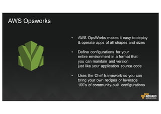 • AWS  OpsWorks makes  it  easy  to  deploy  
&  operate  apps  of  all  shapes  and  sizes
• Define  configurations   for...