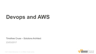 © 2017, Amazon Web Services, Inc. or its Affiliates. All rights reserved.
Timothee Cruse – Solutions Architect
23/03/2017
Devops and AWS
 