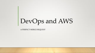DevOps and AWS
A PERFECT MERGE REQUEST
 