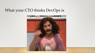 What your CTO thinks DevOps is
 