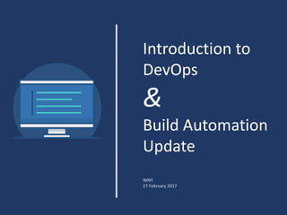 Introduction to
DevOps
&
Build Automation
Update
WAYI
27 February 2017
 