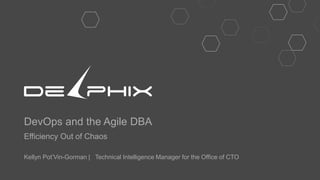 DevOps and the Agile DBA
Efficiency Out of Chaos
Kellyn Pot’Vin-Gorman | Technical Intelligence Manager for the Office of CTO
 