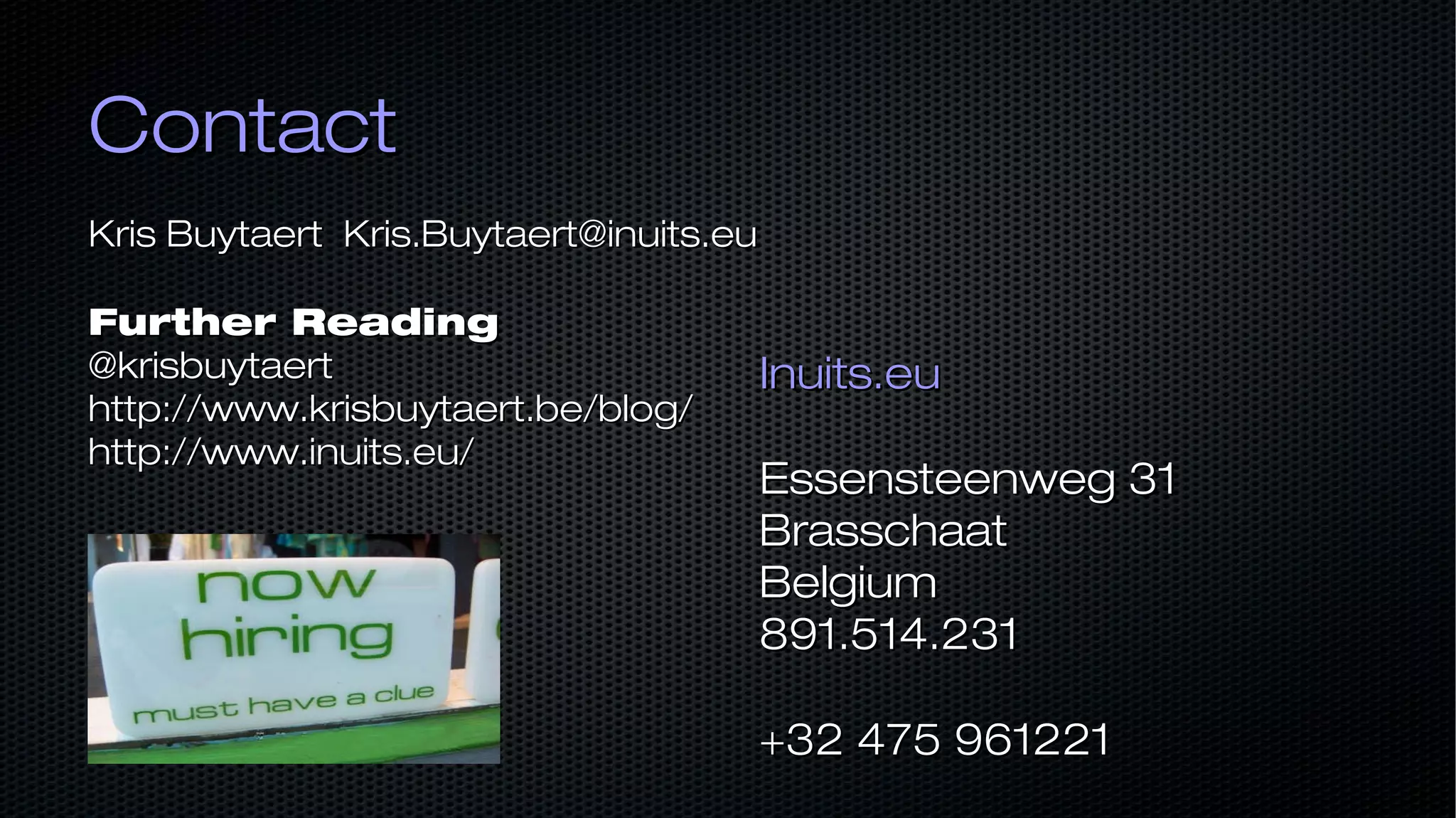 ContactContact Kris Buytaert Kris.Buytaert@inuits.euKris Buytaert Kris.Buytaert@inuits.eu Further ReadingFurther Reading @krisbuytaert@krisbuytaert http://www.krisbuytaert.be/blog/http://www.krisbuytaert.be/blog/ http://www.inuits.eu/http://www.inuits.eu/ Inuits.euInuits.eu Essensteenweg 31Essensteenweg 31 BrasschaatBrasschaat BelgiumBelgium 891.514.231891.514.231 +32 475 961221+32 475 961221 