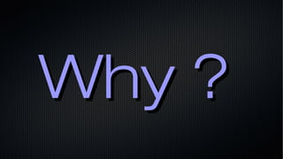 Why ?Why ?
 