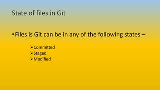 State of files in Git
•Files is Git can be in any of the following states –
Committed
Staged
Modified
 