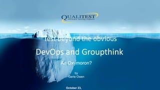 DevOps and Groupthink
October 23,
An Oxymoron?
by
Gerie Owen
 