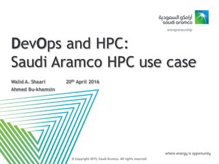 DevOps and HPC:
Saudi Aramco HPC use case
Walid A. Shaari 20th April 2016
Ahmed Bu-khamsin
 