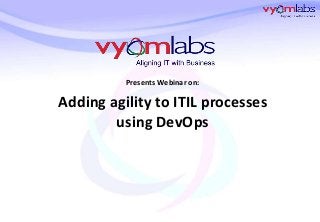 Presents Webinar on:

Adding agility to ITIL processes
using DevOps

 