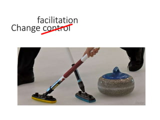 Change control
facilitation
 