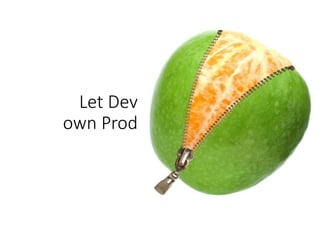 Let Dev
own Prod
 