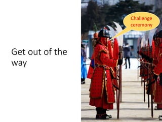 Get out of the
way
Challenge
ceremony
 