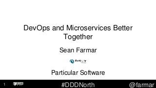 #DDDNorth @farmar
DevOps and Microservices Better
Together
Sean Farmar
Particular Software
1
 