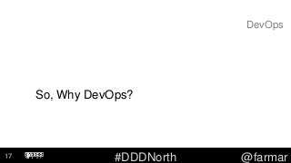 #DDDNorth @farmar
DevOps
So, Why DevOps?
17
 