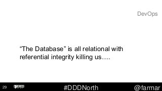 #DDDNorth @farmar
DevOps
“The Database” is all relational with
referential integrity killing us….
29
 