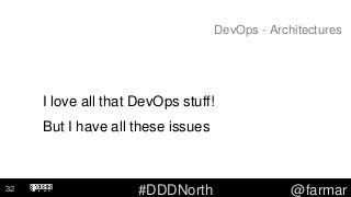 #DDDNorth @farmar
DevOps - Architectures
I love all that DevOps stuff!
But I have all these issues
32
 