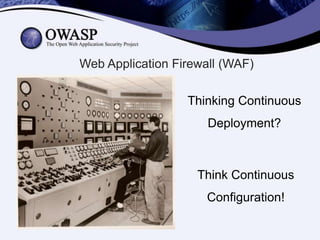 Web Application Firewall (WAF)
Thinking Continuous
Deployment?
Think Continuous
Configuration!
 