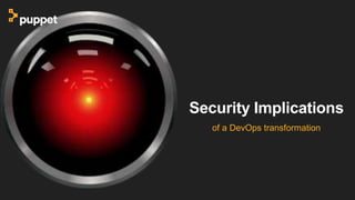 Security Implications
of a DevOps transformation
 
