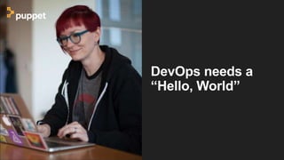DevOps needs a
“Hello, World”
 