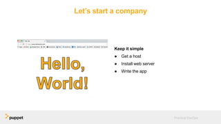 Let’s start a company
Keep it simple
● Get a host
● Install web server
● Write the app
Practical DevOps
 