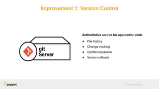 Improvement 1: Version Control
Authoritative source for application code
● File history
● Change tracking
● Conflict resolution
● Version rollback
Practical DevOps
 