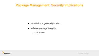 Package Management: Security Implications
● Installation is generally trusted
● Validate package integrity
— MD5 sums
Practical DevOps
 