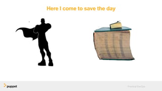 Here I come to save the day
Practical DevOps
 