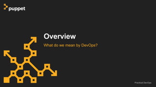 Overview
What do we mean by DevOps?
Practical DevOps
 