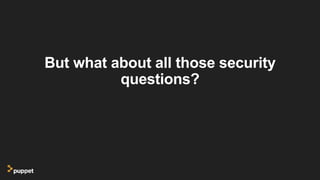 But what about all those security
questions?
 