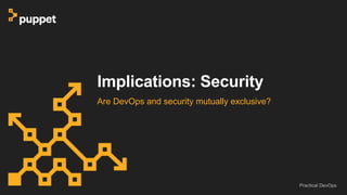 Implications: Security
Are DevOps and security mutually exclusive?
Practical DevOps
 